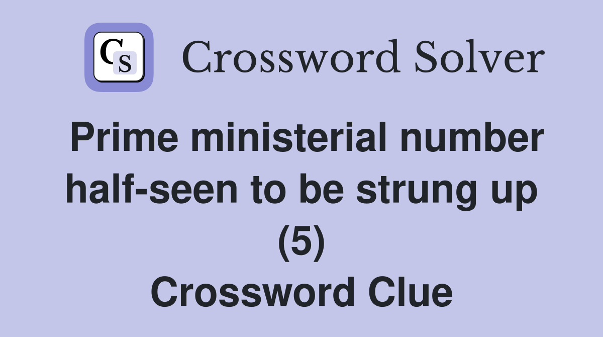 Prime ministerial number halfseen to be strung up (5) Crossword Clue
